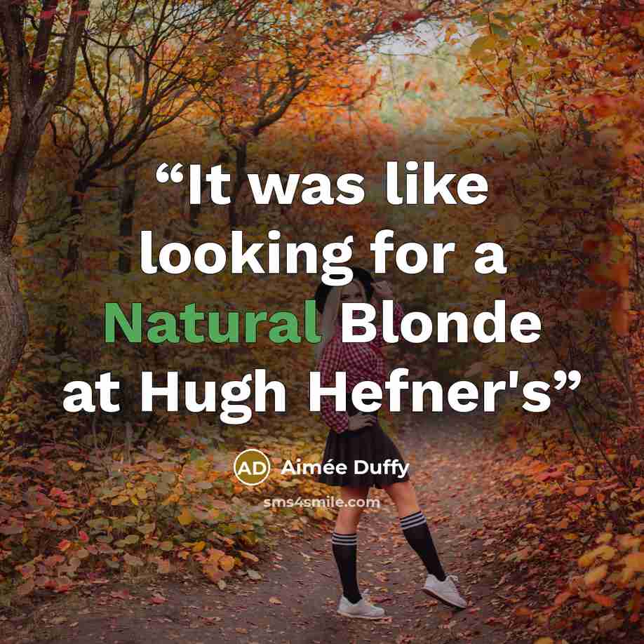 “It was like looking for a Natural Blonde at Hugh Hefner's” quote by Aimée Duffy