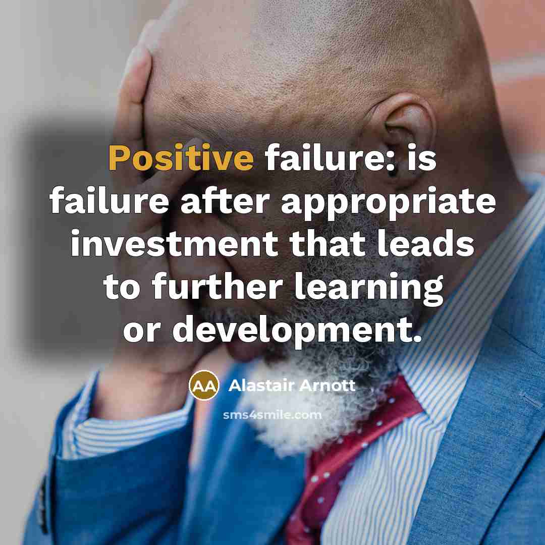 “Positive failure: is failure after appropriate investment that leads to…” quote by Alastair Arnott