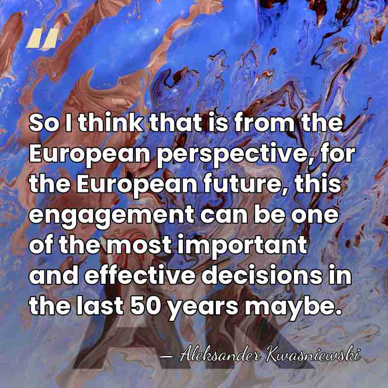 So I think that is from the European perspective, for the European&hellip; - Aleksander Kwasniewski