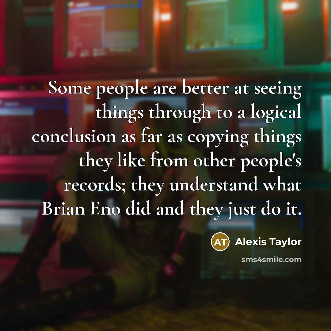 “Some people are better at seeing things through to a…” quote by Alexis Taylor