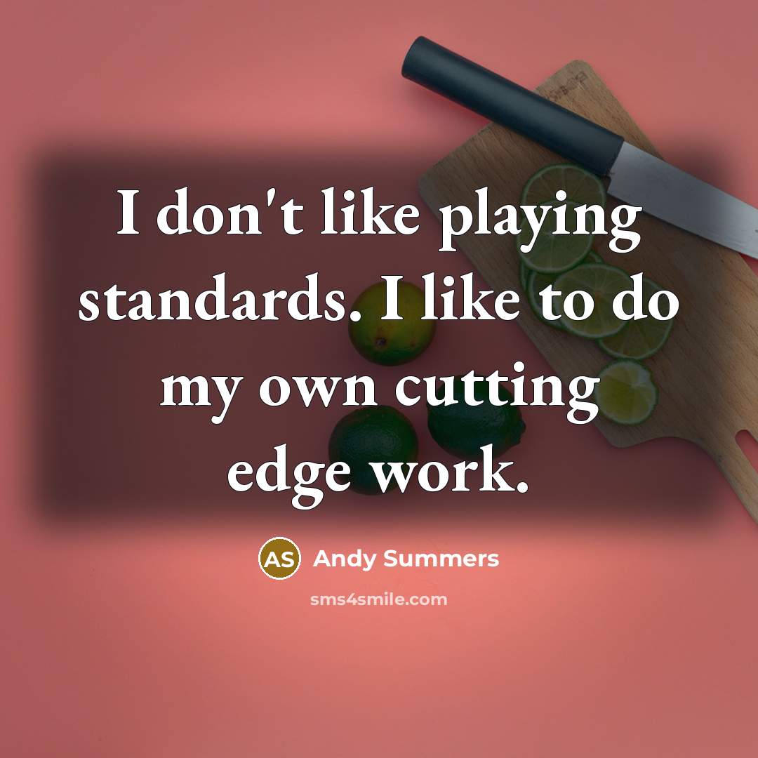 “I don't like playing standards. I like to do my…” quote by Andy Summers