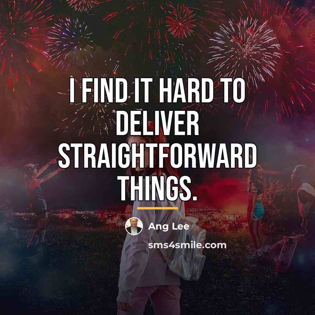 “I find it hard to deliver straightforward things.…” quote by Ang Lee