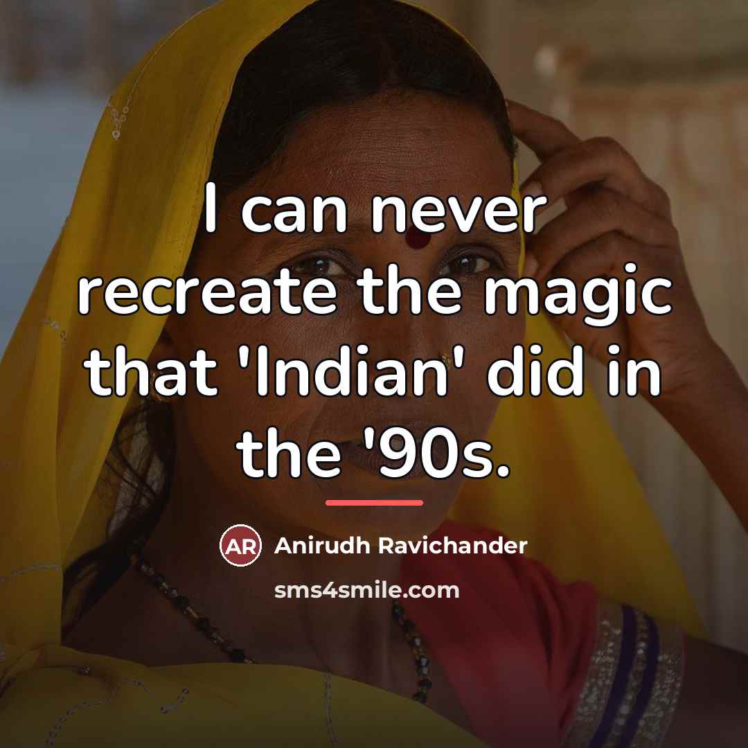 “I can never recreate the magic that 'Indian' did in…” quote by Anirudh Ravichander