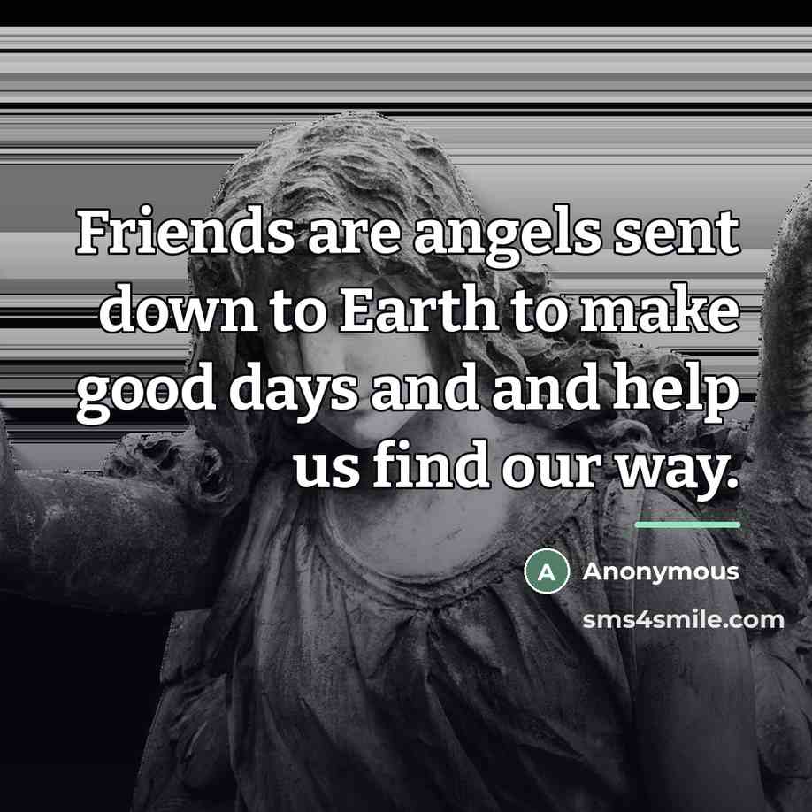 “Friends are angels sent down to Earth to make good…” quote by Anonymous