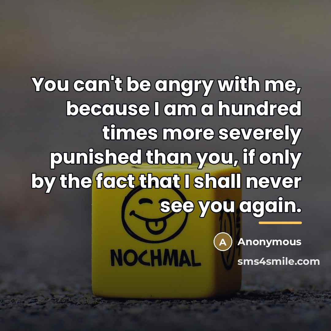 “You can't be angry with me, because I am a…” quote by Anonymous