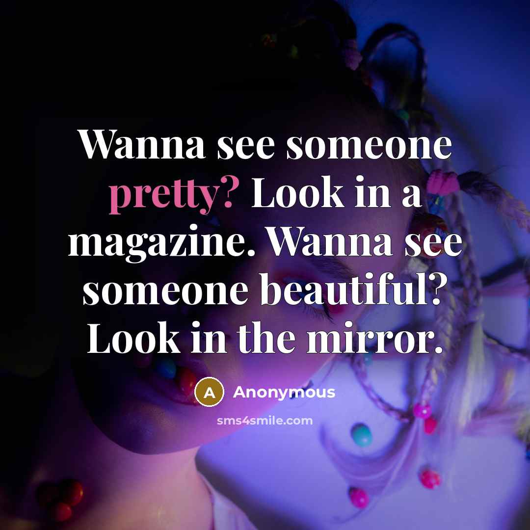 “Wanna see someone pretty? Look in a magazine. Wanna see…” quote by Anonymous