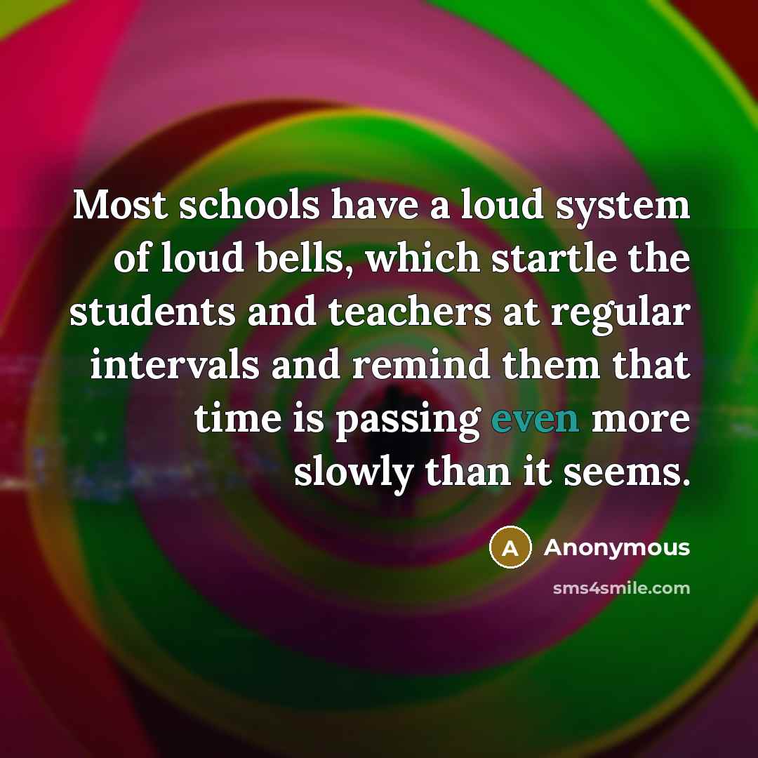“Most schools have a loud system of loud bells, which…” quote by Anonymous