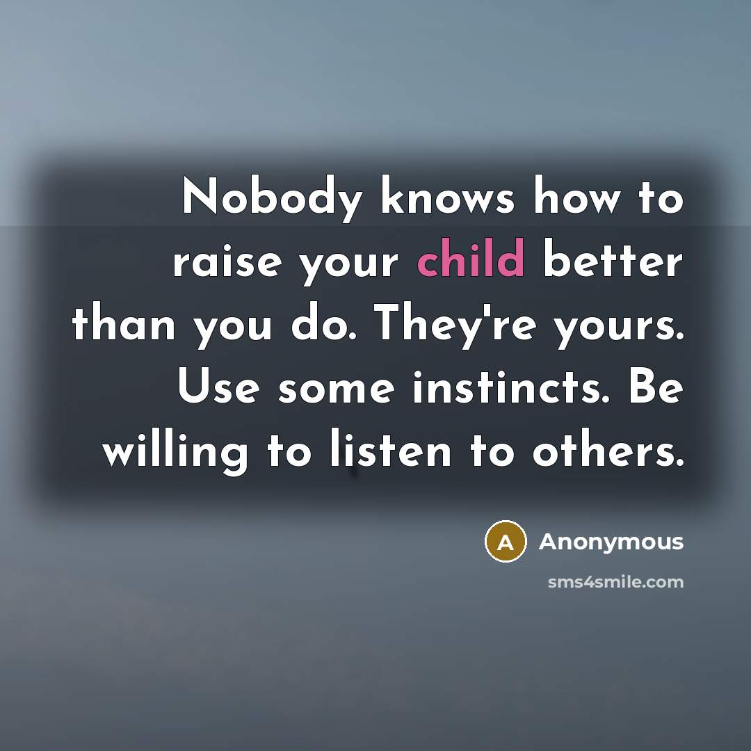 “Nobody knows how to raise your child better than you…” quote by Anonymous