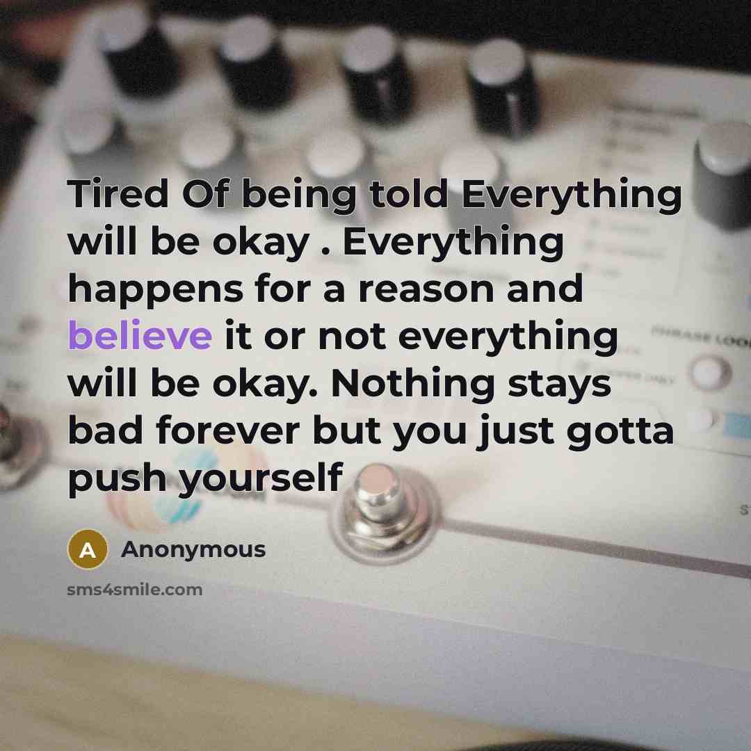 “Tired Of being told Everything will be okay . Everything…” quote by Anonymous