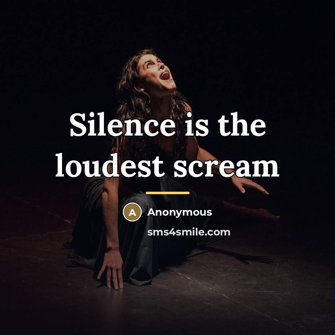 “Silence is the loudest scream…” quote by Anonymous