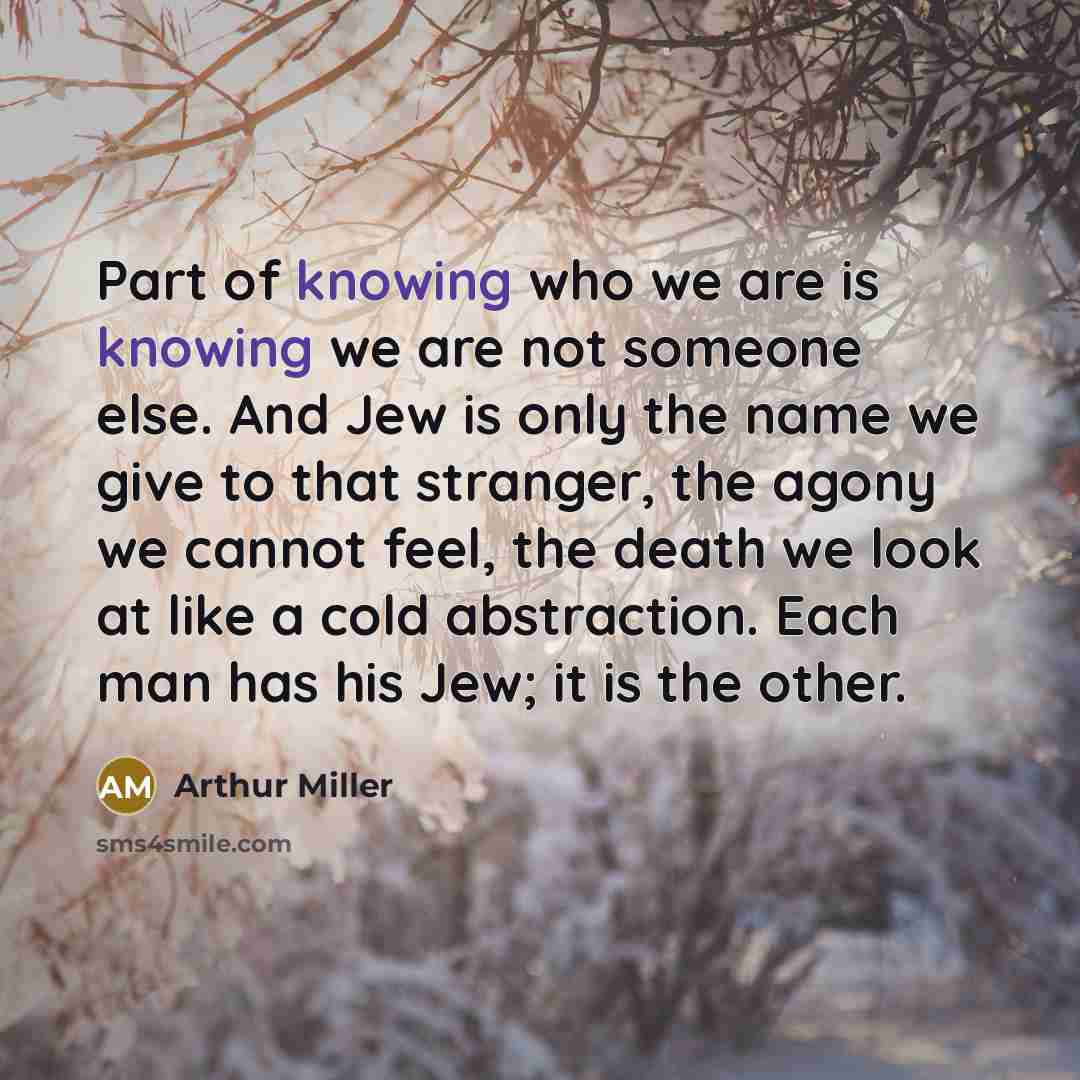 “Part of knowing who we are is knowing we are…” quote by Arthur Miller