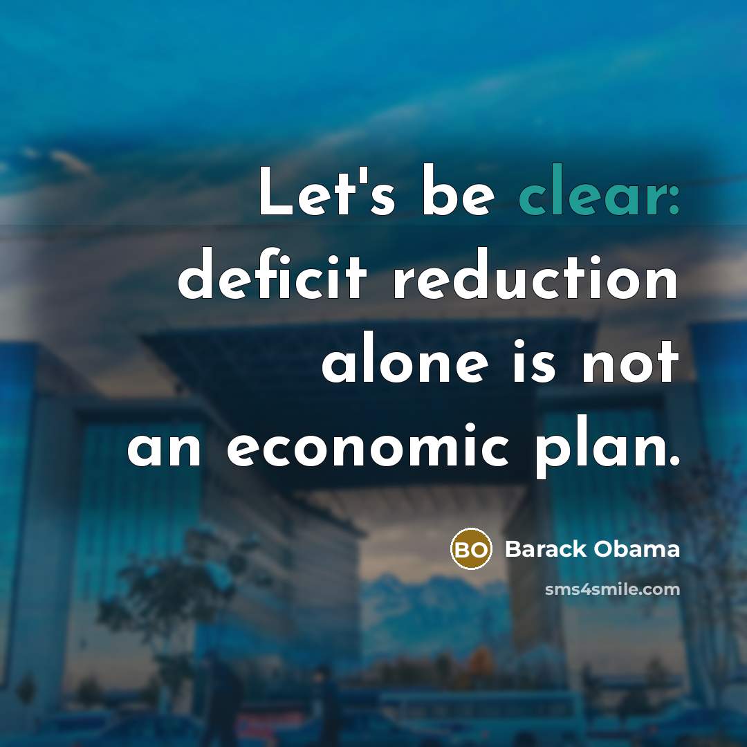 “Let's be clear: deficit reduction alone is not an economic plan.” quote by Barack Obama