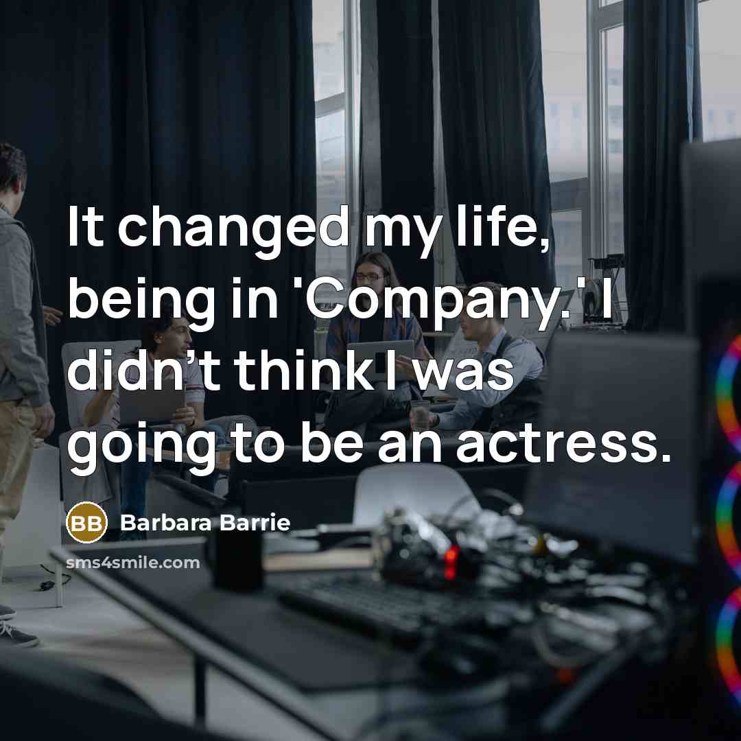 “It changed my life, being in 'Company.' I didn't think…” quote by Barbara Barrie
