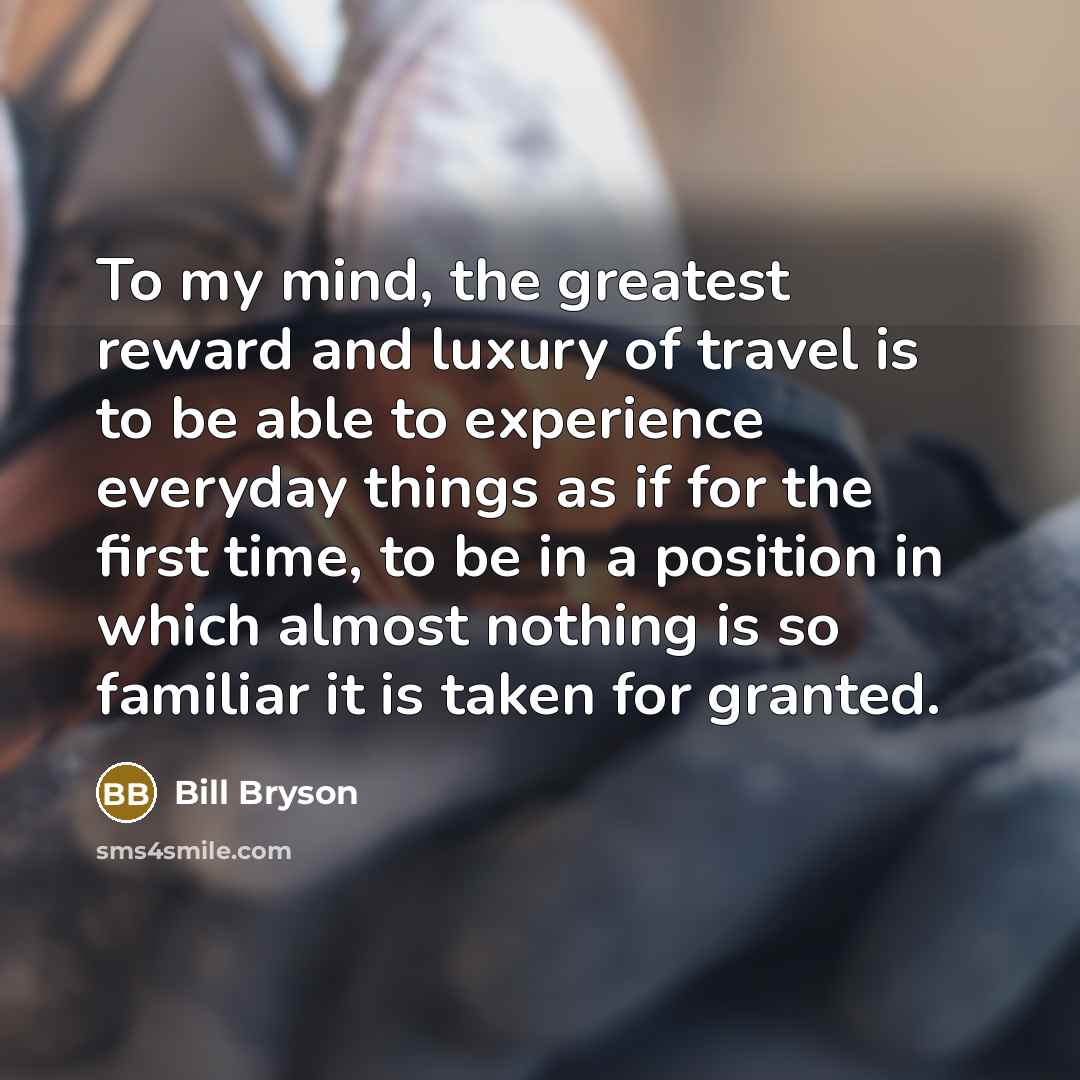 “To my mind, the greatest reward and luxury of travel…” quote by Bill Bryson