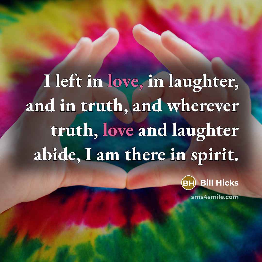 “I left in love, in laughter, and in truth, and…” quote by Bill Hicks