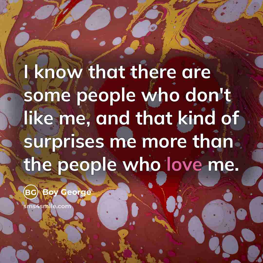 “I know that there are some people who don't like…” quote by Boy George