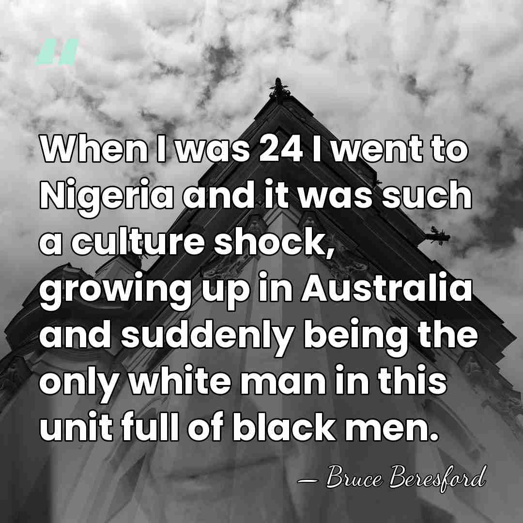 When I was 24 I went to Nigeria and it was such&hellip; - Bruce Beresford