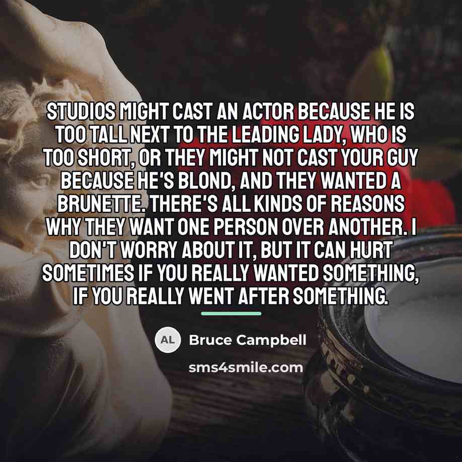 “Studios might cast an actor because he is too tall…” quote by Bruce Campbell