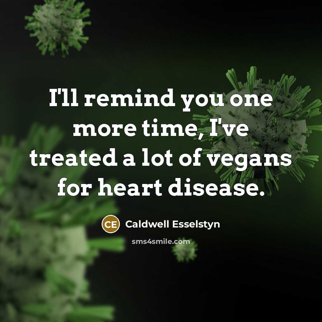 “I'll remind you one more time, I've treated a lot…” quote by Caldwell Esselstyn