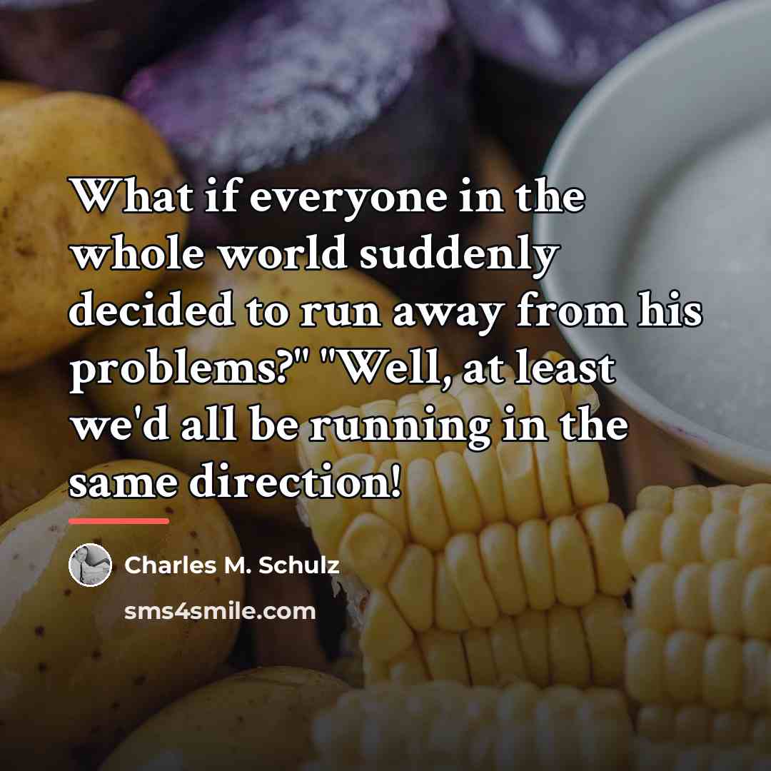 “What if everyone in the whole world suddenly decided to…” quote by Charles M. Schulz