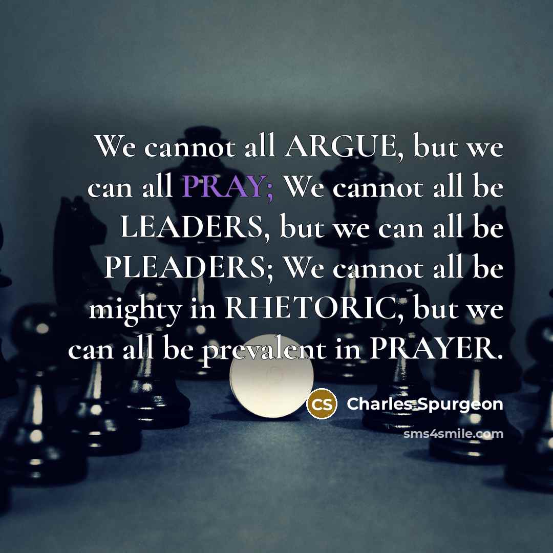 “We cannot all ARGUE, but we can all PRAY; We…” quote by Charles Spurgeon