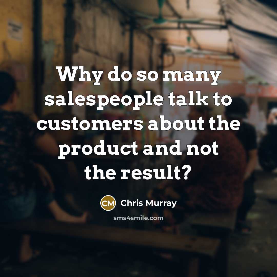 “Why do so many salespeople talk to customers about the product and not the result?” quote by Chris Murray