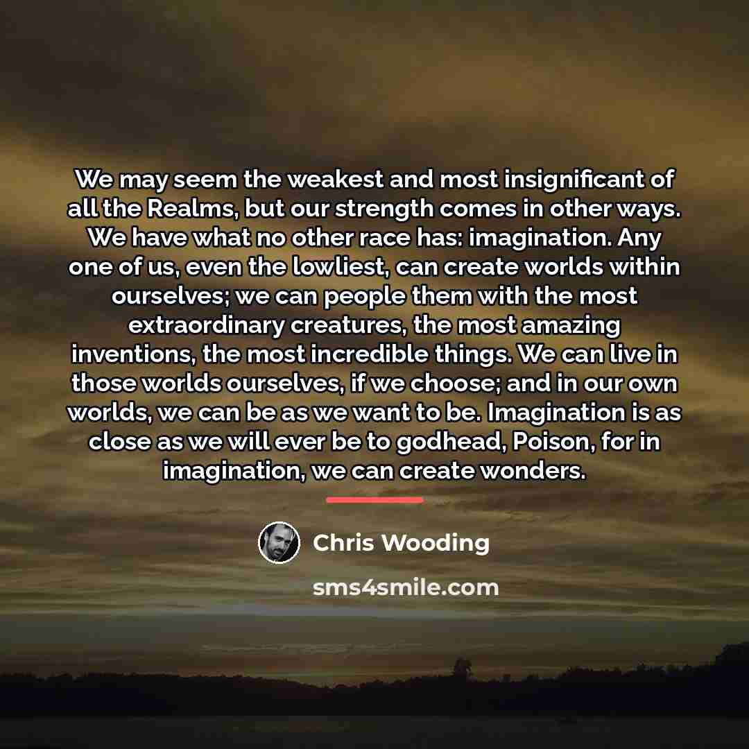 “We may seem the weakest and most insignificant of all…” quote by Chris Wooding