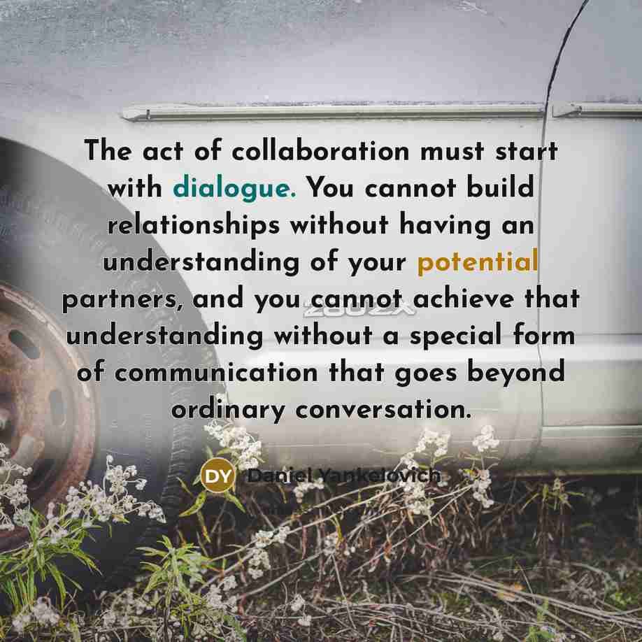 “The act of collaboration must start with dialogue. You cannot…” quote by Daniel Yankelovich
