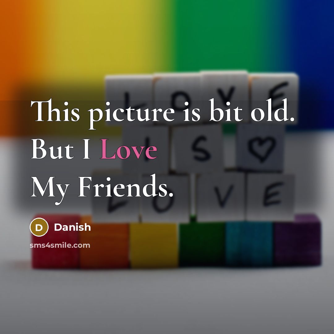 “This picture is bit old. But I Love My Friends.…” quote by Danish