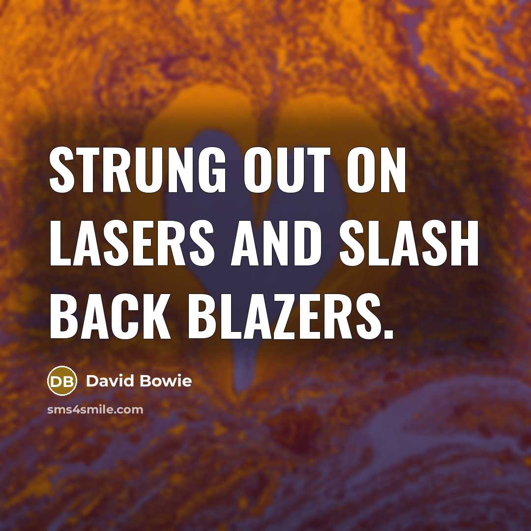 “Strung out on lasers and slash back blazers.…” quote by David Bowie