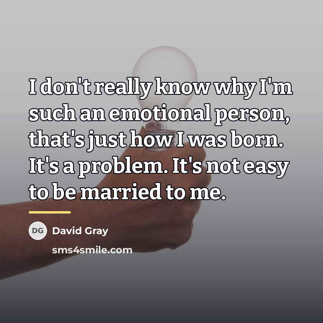 “I don't really know why I'm such an emotional person,…” quote by David Gray