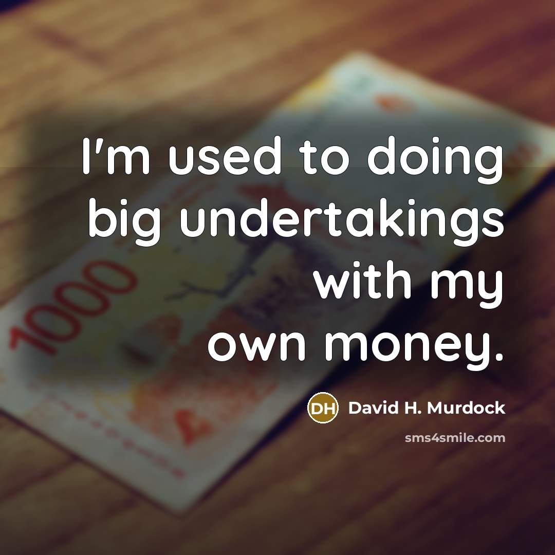 “I'm used to doing big undertakings with my own money.…” quote by David H. Murdock