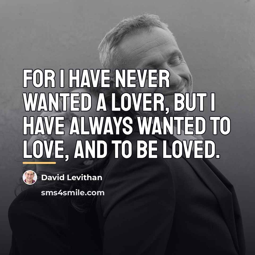 “For I have never wanted a lover, but I have…” quote by David Levithan