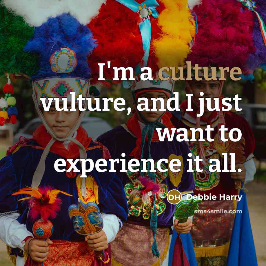 “I'm a culture vulture, and I just want to experience…” quote by Debbie Harry