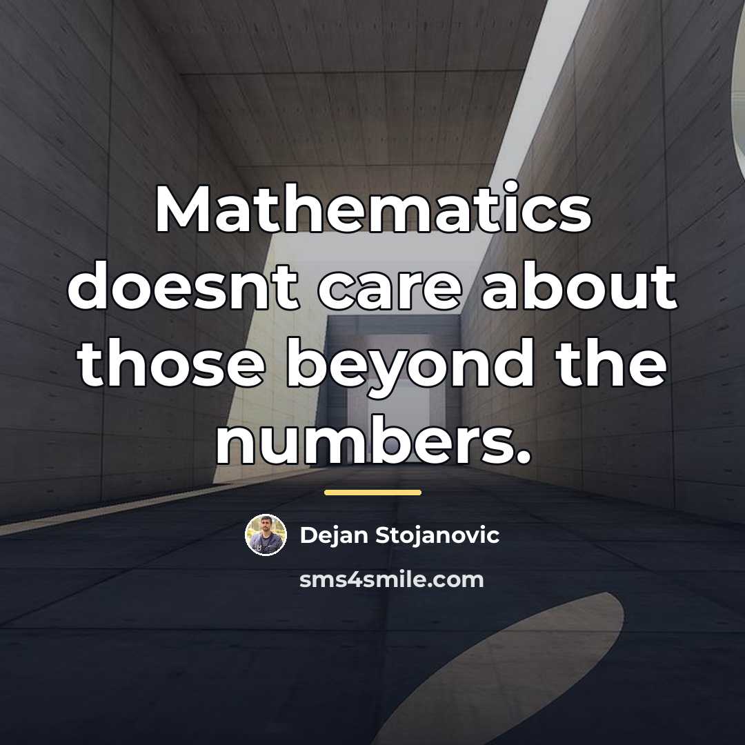 “Mathematics doesnt care about those beyond the numbers.…” quote by Dejan Stojanovic