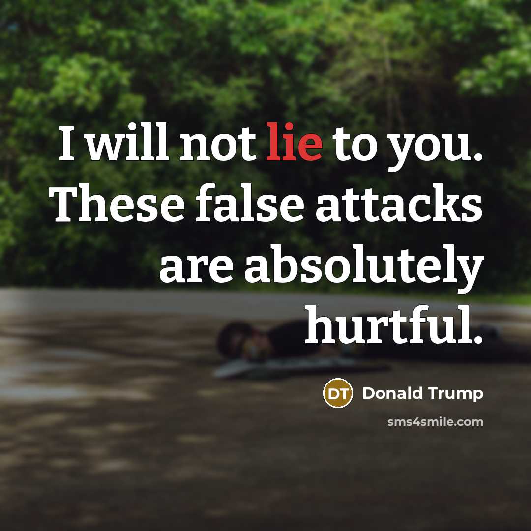 “I will not lie to you. These false attacks are…” quote by Donald Trump