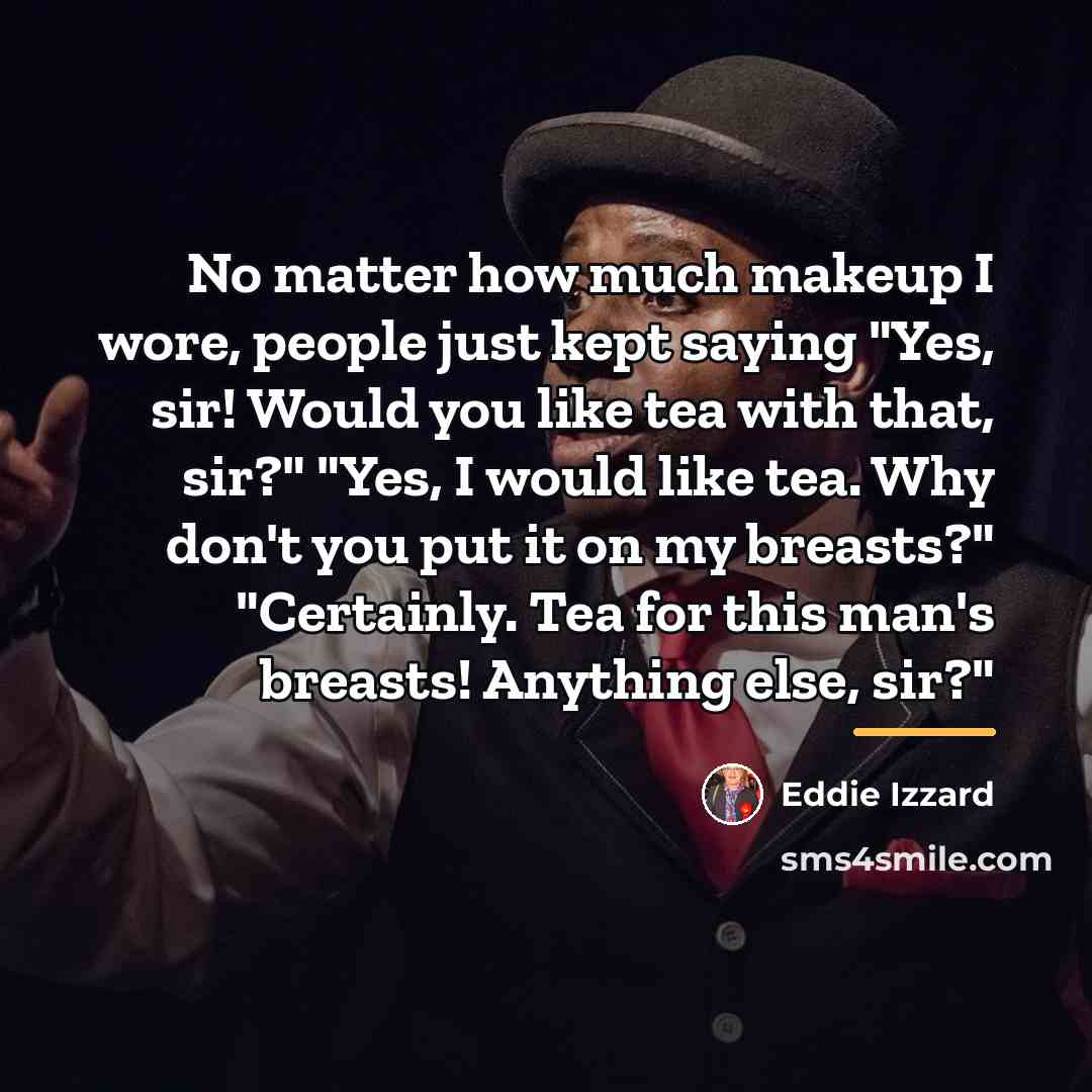 “No matter how much makeup I wore, people just kept…” quote by Eddie Izzard