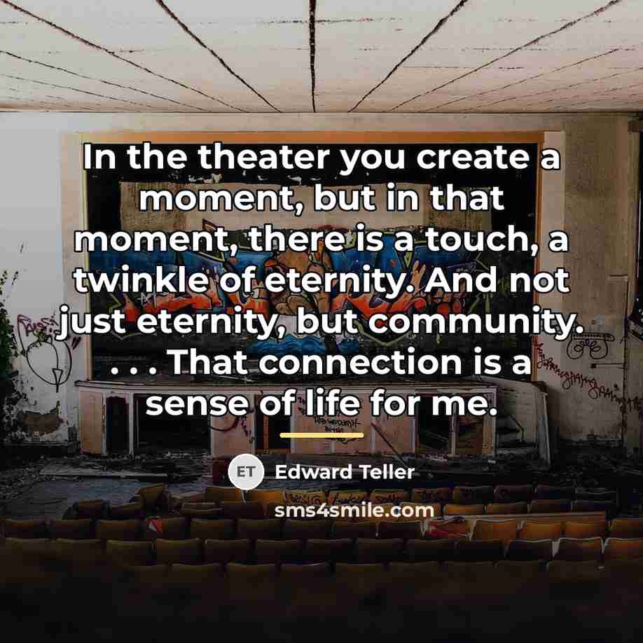 “In the theater you create a moment, but in that…” quote by Edward Teller