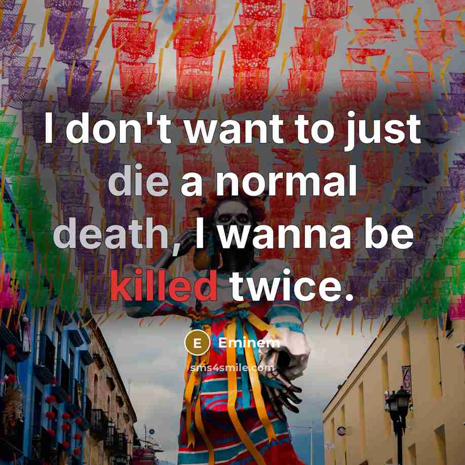 “I don't want to just die a normal death, I…” quote by Eminem