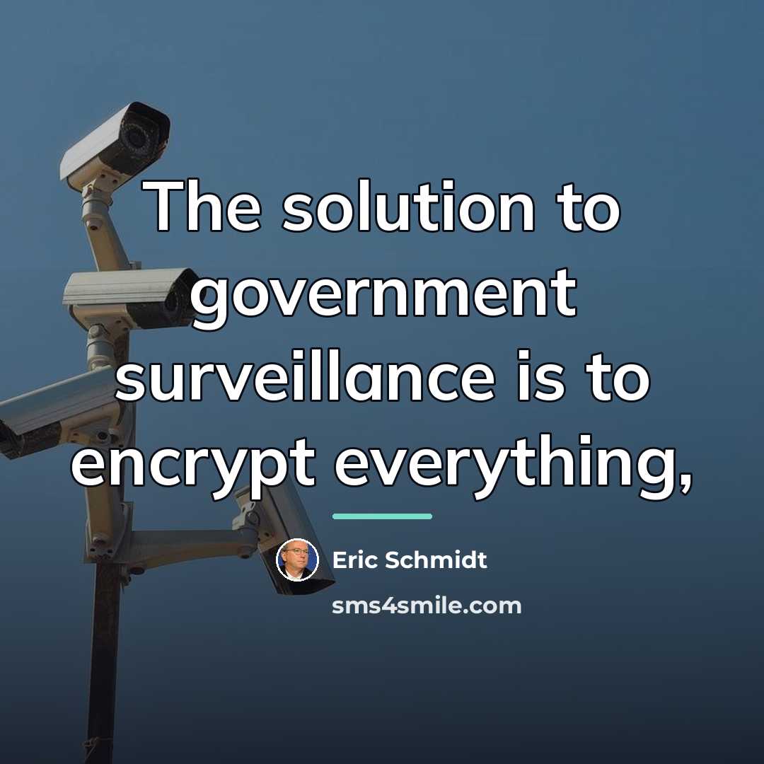 “The solution to government surveillance is to encrypt everything,…” quote by Eric Schmidt