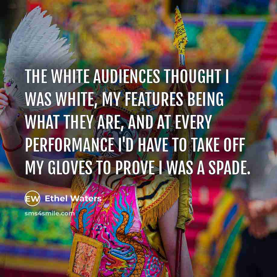 “The white audiences thought I was white, my features being…” quote by Ethel Waters