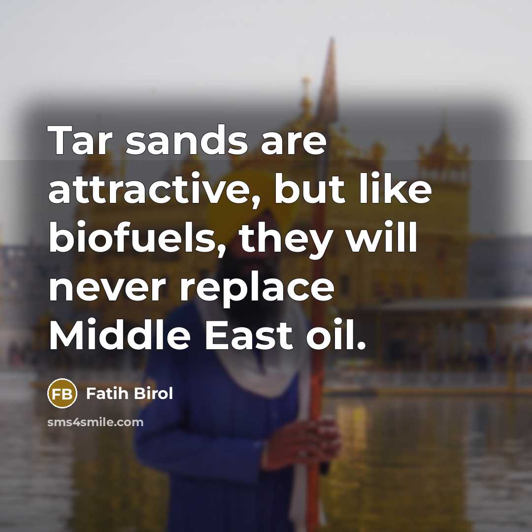 “Tar sands are attractive, but like biofuels, they will never…” quote by Fatih Birol