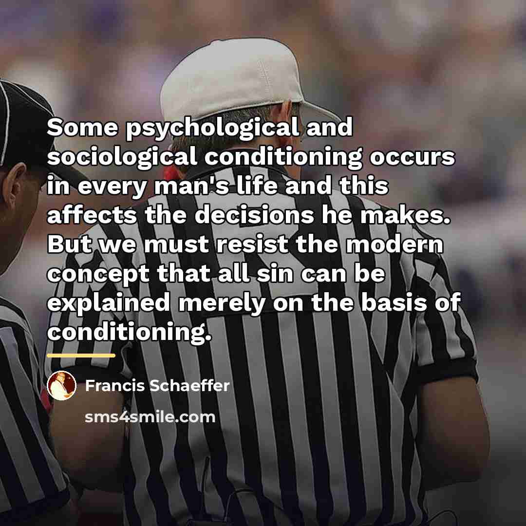 “Some psychological and sociological conditioning occurs in every man's life…” quote by Francis Schaeffer