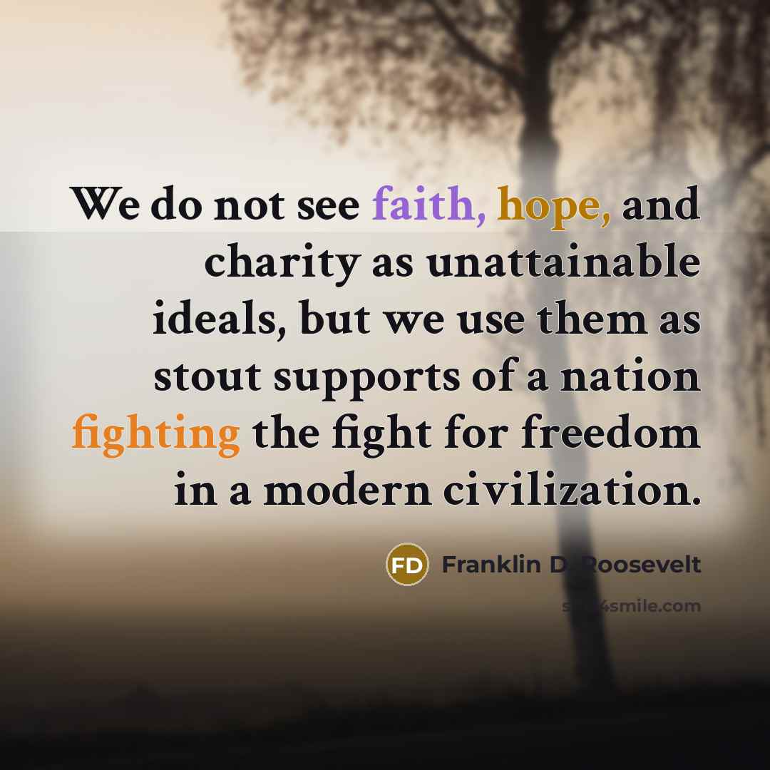 “We do not see faith, hope, and charity as unattainable…” quote by Franklin D. Roosevelt