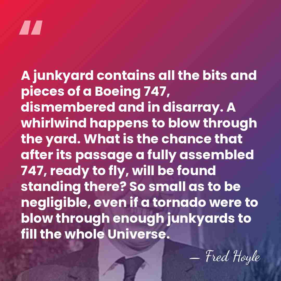 A junkyard contains all the bits and pieces of a Boeing 747,&hellip; - Fred Hoyle