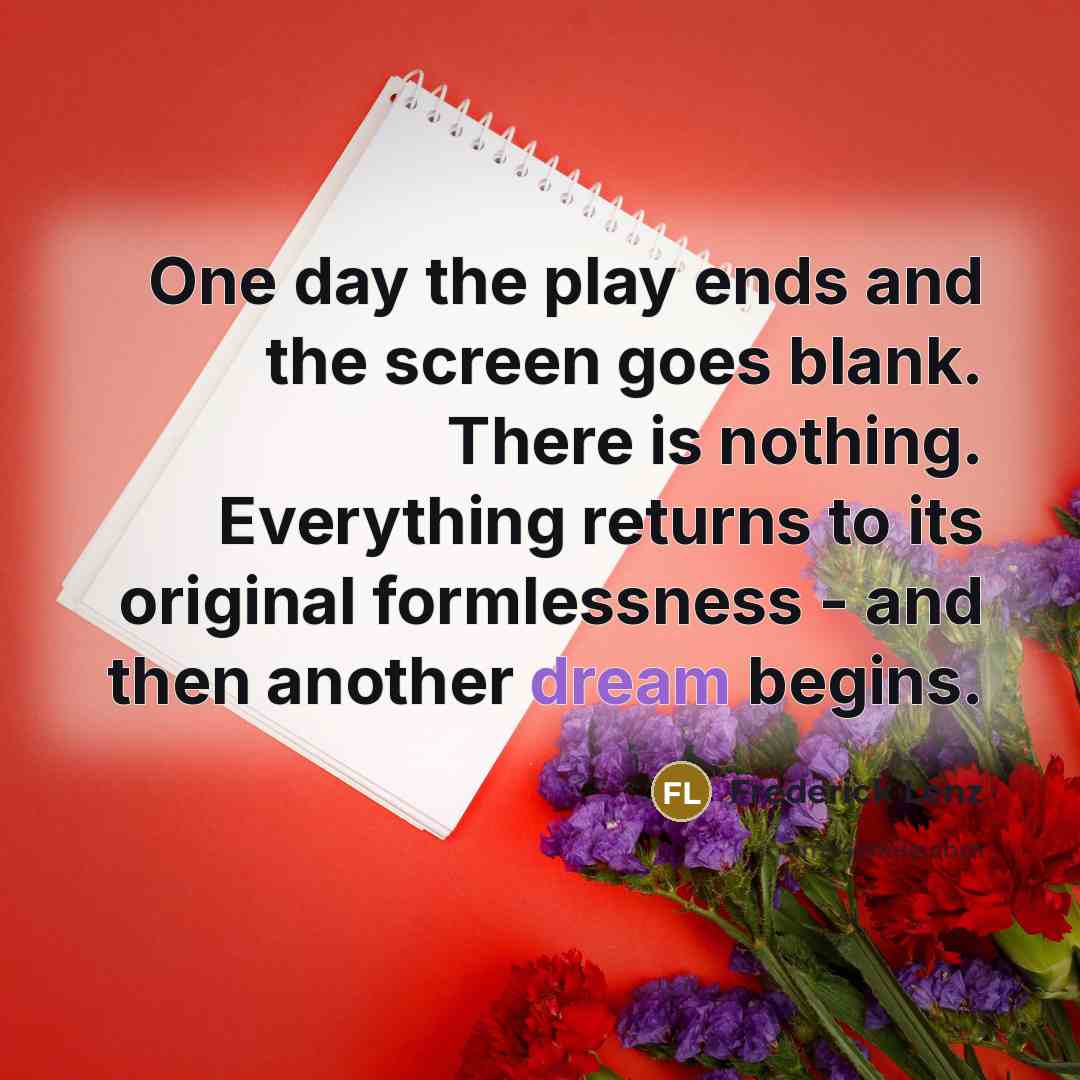 “One day the play ends and the screen goes blank.…” quote by Frederick Lenz