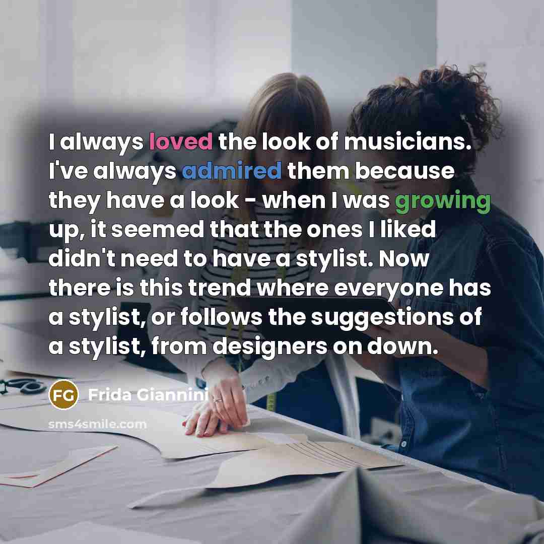 “I always loved the look of musicians. I've always admired…” quote by Frida Giannini