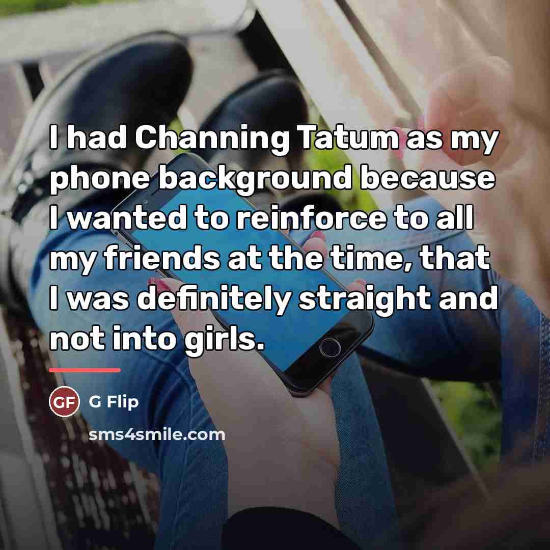 “I had Channing Tatum as my phone background because I…” quote by G Flip