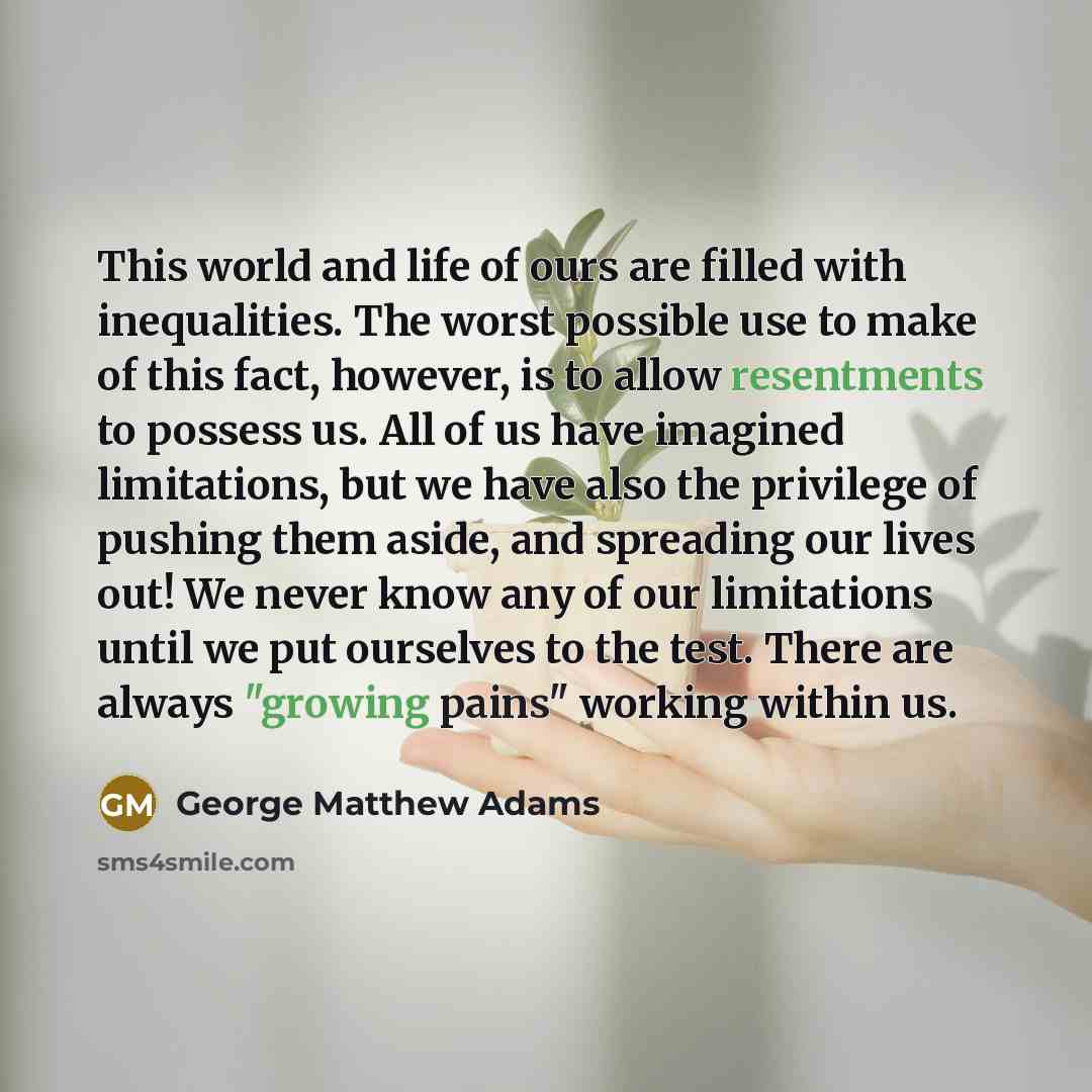“This world and life of ours are filled with inequalities.…” quote by George Matthew Adams