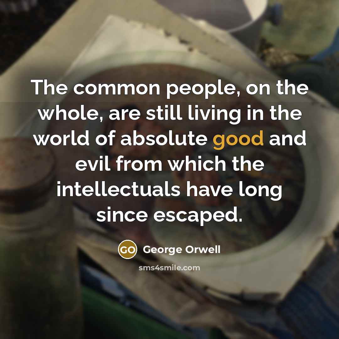 “The common people, on the whole, are still living in…” quote by George Orwell